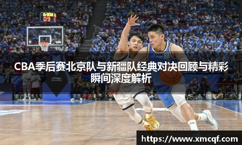8866体育CBA季后赛北京队与新疆队经典对决回顾与精彩瞬间深度解析