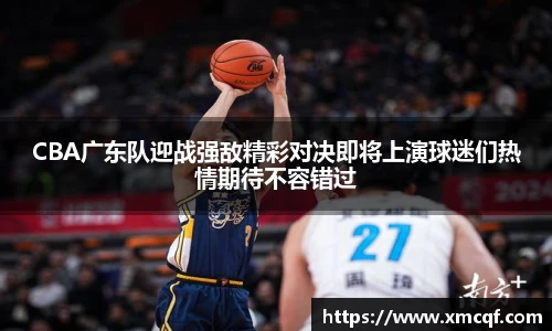8866体育CBA广东队迎战强敌精彩对决即将上演球迷们热情期待不容错过
